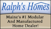 Ralph's Homes is Maine's premiere modular and manufactured home dealer!
